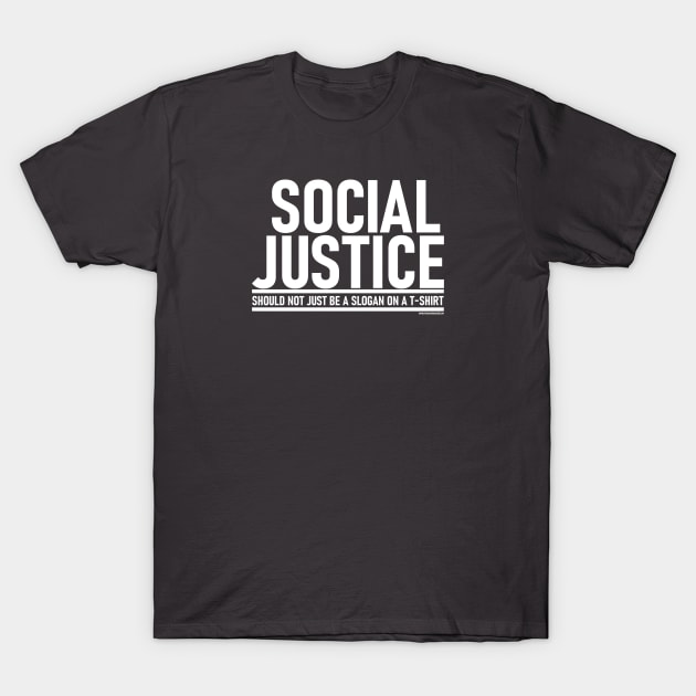 Social Justice [Should not just be a slogan on a t-shirt] White Lettering T-Shirt by strangemenagerie